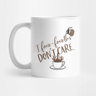 I four-fourths don't care. Mug